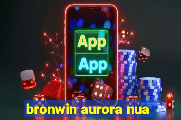 bronwin aurora nua